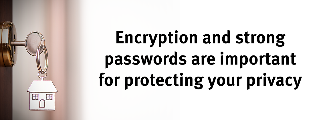 Encryption and strong passwords are important for protecting your privacy